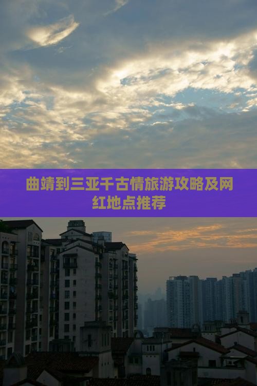 曲靖到三亚千古情旅游攻略及网红地点推荐