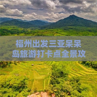 福州出发三亚呆呆岛旅游打卡点全景攻略