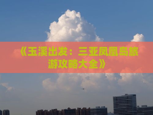 《玉溪出发：三亚凤凰岛旅游攻略大全》