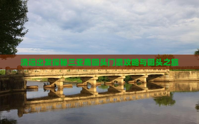 清远出发探秘三亚鹿回头门票攻略与回头之旅