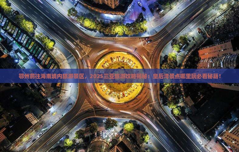 鄂州前往三亚皇后湾哪里玩