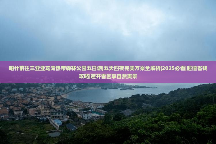 喀什前往三亚亚龙湾热带森林公园五日游