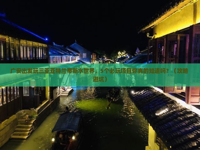 广安出发三亚亚特兰蒂斯水世界必玩地
