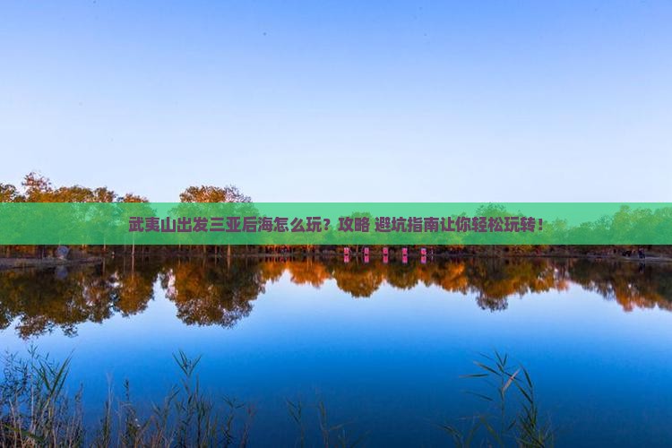 武夷山出发三亚后海哪里玩