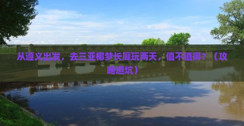 遵义前往三亚椰梦长廊二日游 遵义前往三亚椰梦长廊二日游