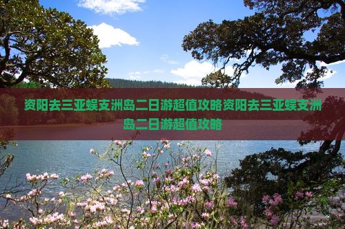 资阳去三亚蜈支洲岛二日游
