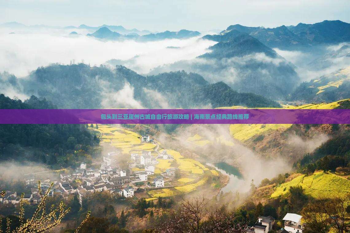 包头到三亚崖州古城自由行旅游攻略 | 海南景点经典路线推荐
