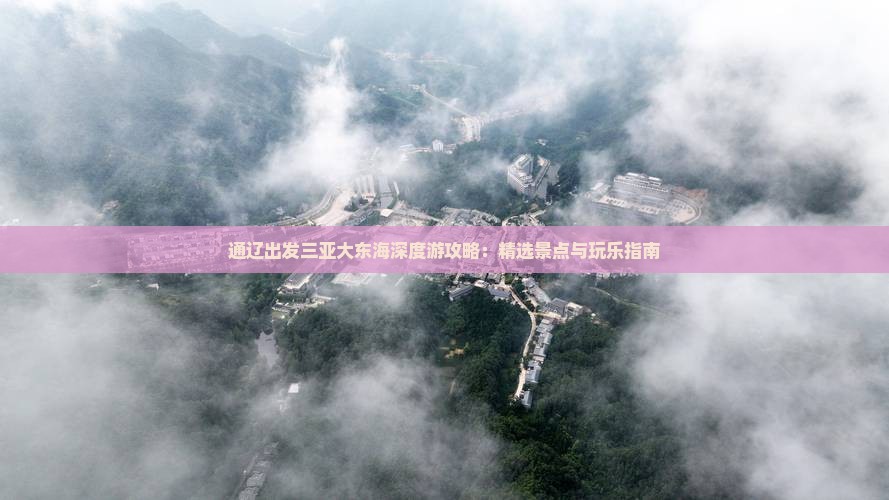 通辽出发三亚大东海深度游攻略：精选景点与玩乐指南