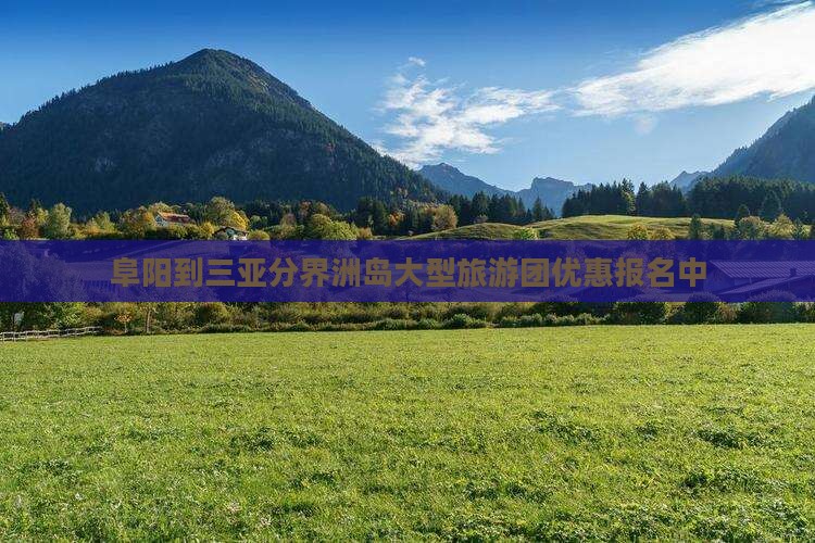 阜阳到三亚分界洲岛大型旅游团优惠报名中