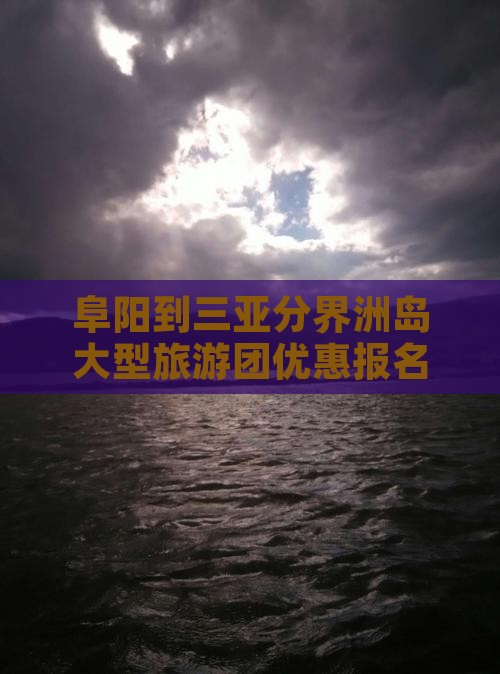 阜阳到三亚分界洲岛大型旅游团优惠报名中