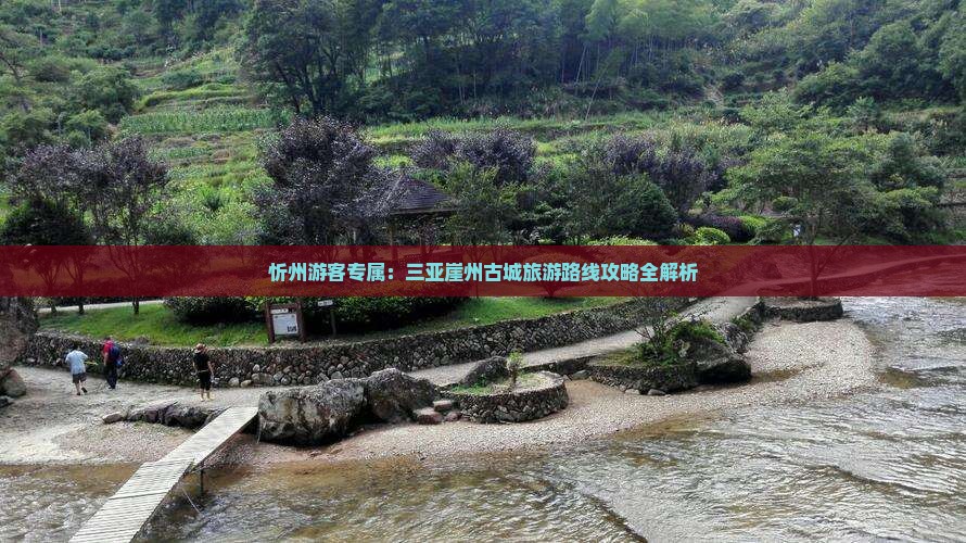 忻州游客专属：三亚崖州古城旅游路线攻略全解析
