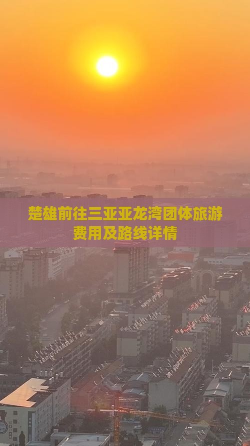 楚雄前往三亚亚龙湾团体旅游费用及路线详情