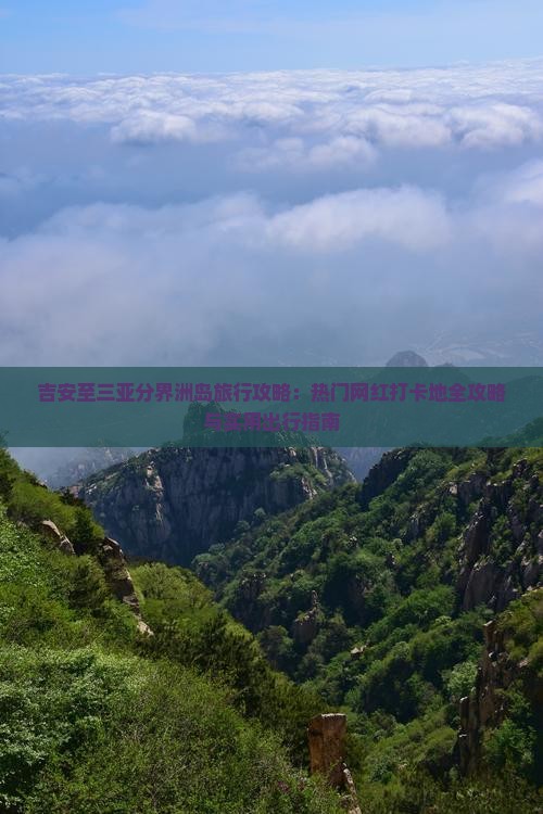 吉安至三亚分界洲岛旅行攻略：热门网红打卡地全攻略与实用出行指南