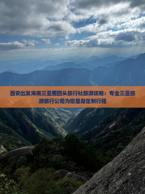 西安出发海南三亚鹿回头旅行社旅游攻略：专业三亚旅游旅行公司为您量身定制行程