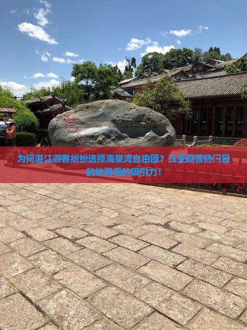 为何湛江游客纷纷选择海棠湾自由团？三亚新晋热门目的地背后的吸引力！