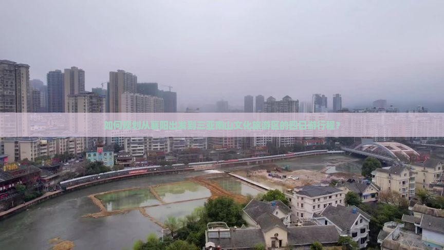 如何规划从襄阳出发到三亚南山文化旅游区的四日游行程？