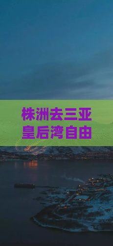 株洲去三亚皇后湾自由团报价及旅游攻略详解