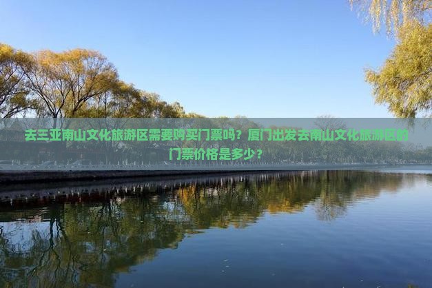 去三亚南山文化旅游区需要购买门票吗？厦门出发去南山文化旅游区的门票价格是多少？