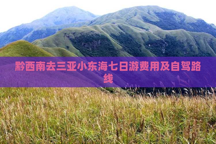 黔西南去三亚小东海七日游费用及自驾路线