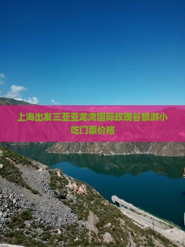 上海出发三亚亚龙湾国际玫瑰谷旅游小吃门票价格