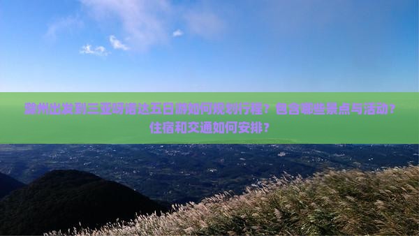 滁州出发到三亚呀诺达五日游如何规划行程？包含哪些景点与活动？住宿和交通如何安排？
