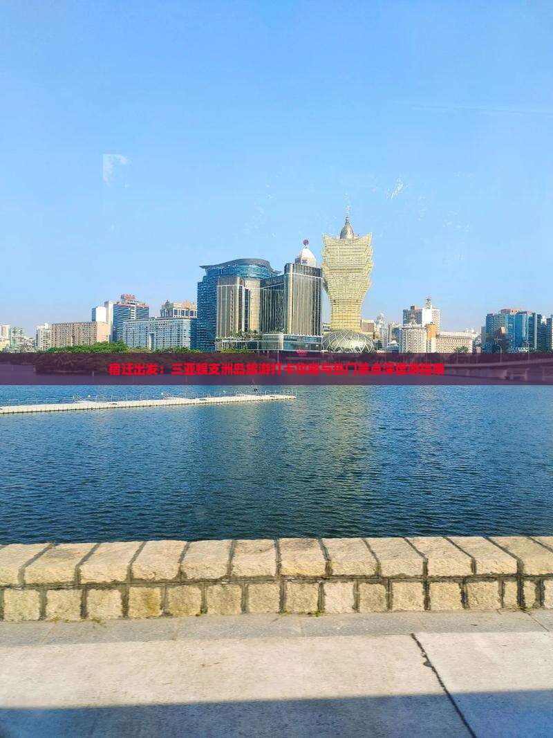 宿迁出发：三亚蜈支洲岛旅游打卡攻略与热门景点深度游指南