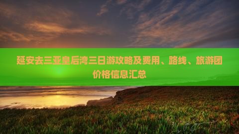 延安去三亚皇后湾三日游攻略及费用、路线、旅游团价格信息汇总