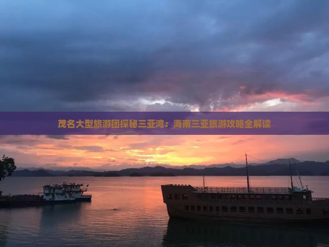 茂名大型旅游团探秘三亚湾：海南三亚旅游攻略全解读