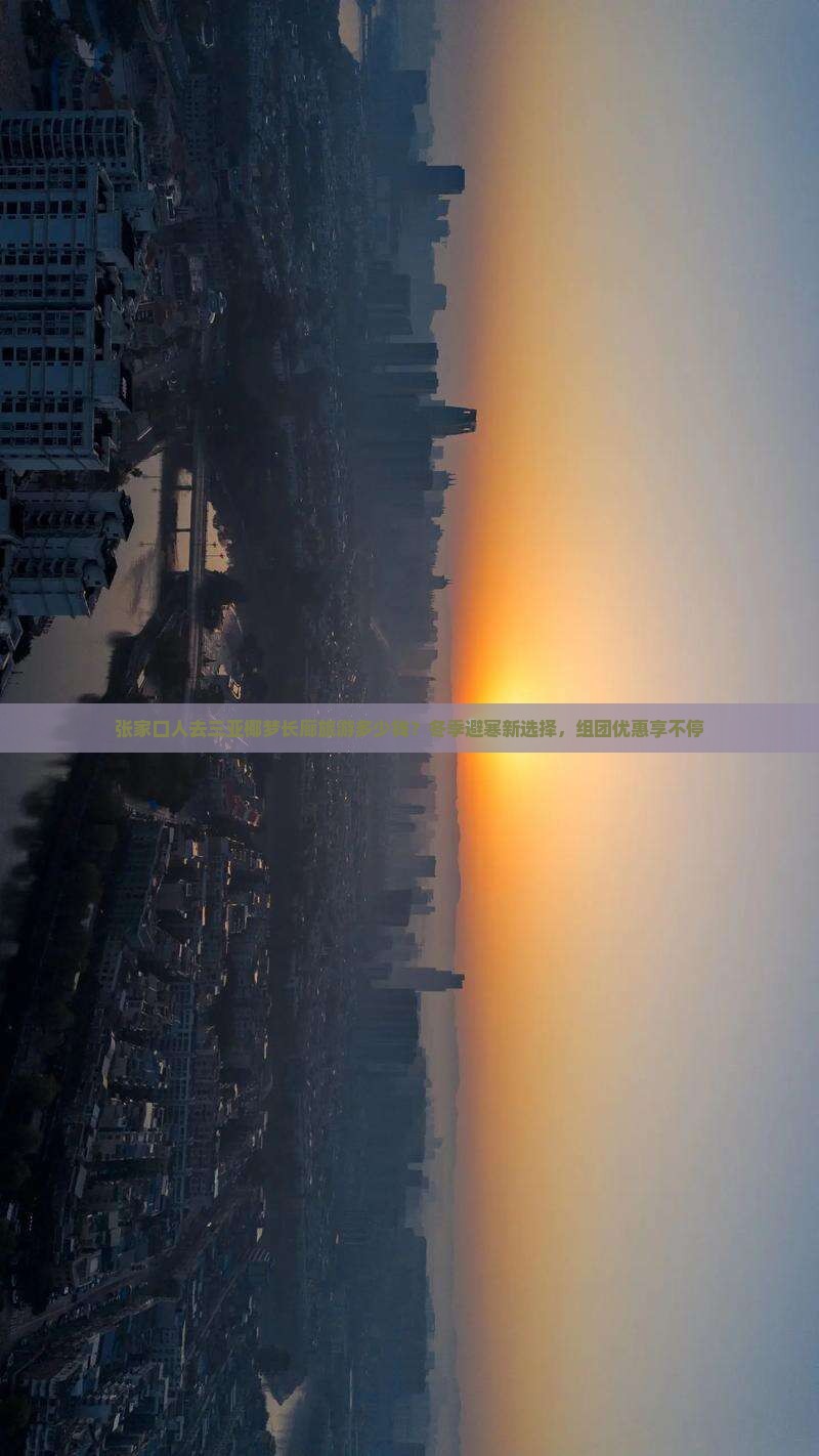 张家口人去三亚椰梦长廊旅游多少钱？冬季避寒新选择，组团优惠享不停