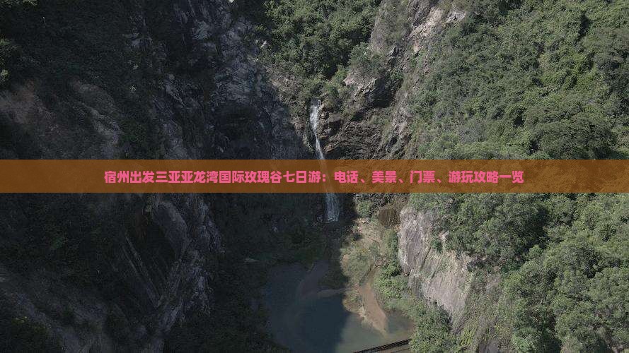 宿州出发三亚亚龙湾国际玫瑰谷七日游：电话、美景、门票、游玩攻略一览