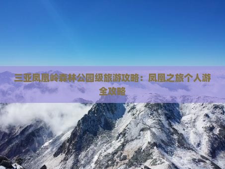 三亚凤凰岭森林公园级旅游攻略：凤凰之旅个人游全攻略