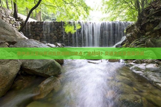 泉州去三亚分界洲岛旅游网红地点：坐船吗？交通方式及距离详解