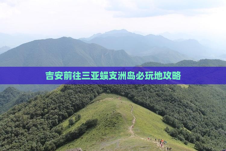 吉安前往三亚蜈支洲岛必玩地攻略