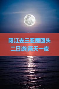 阳江去三亚鹿回头二日游