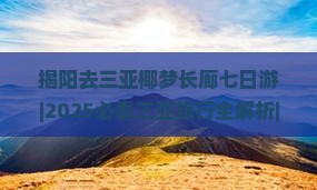揭阳去三亚椰梦长廊七日游