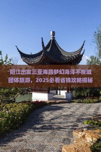 阳江出发三亚海昌梦幻海洋不夜城团体旅游