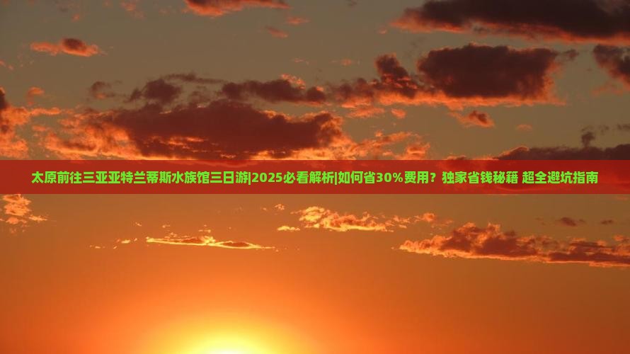 太原前往三亚亚特兰蒂斯水族馆三日游