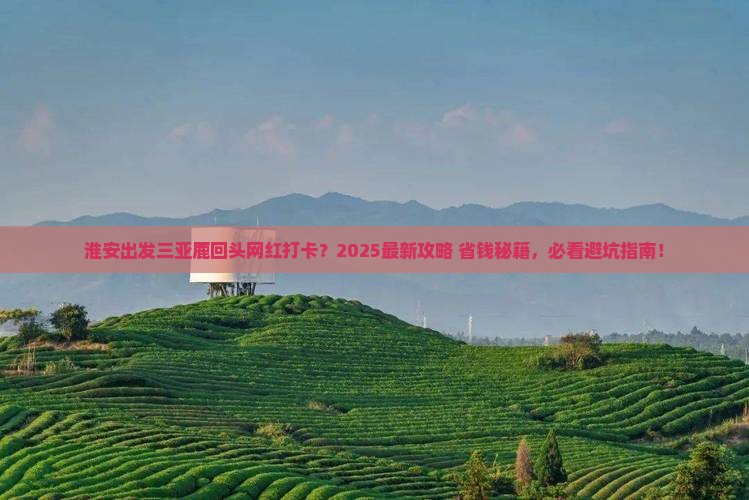 淮安出发三亚鹿回头旅游网红地点