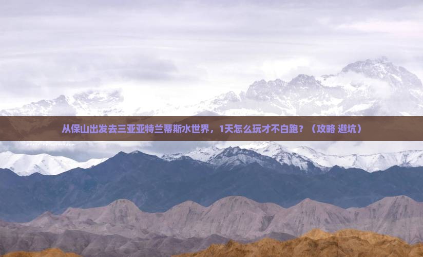 保山出发三亚亚特兰蒂斯水世界一日游