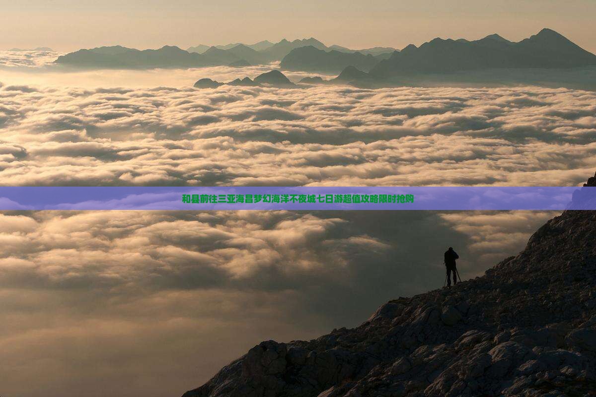 和县前往三亚海昌梦幻海洋不夜城七日游