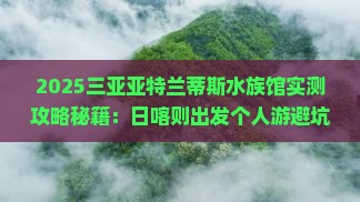 日喀则出发三亚亚特兰蒂斯水族馆个人游
