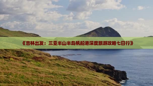 《吉林出发：三亚半山半岛帆船港深度旅游攻略七日行》