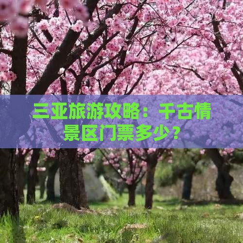 三亚旅游攻略：千古情景区门票多少？