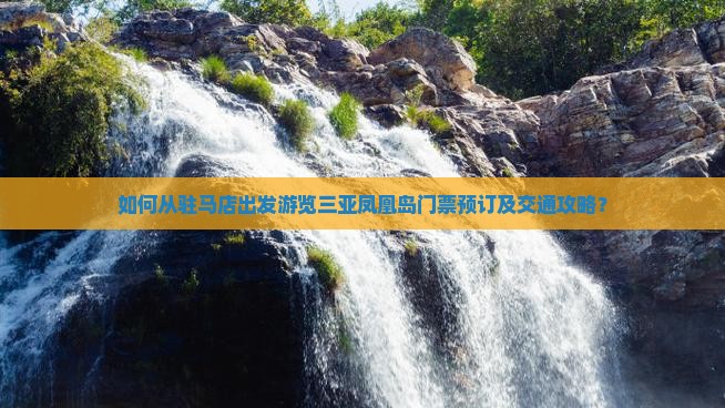 如何从驻马店出发游览三亚凤凰岛门票预订及交通攻略？