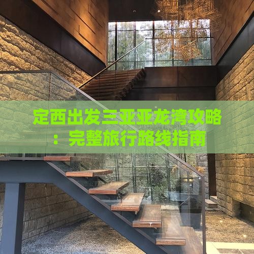定西出发三亚亚龙湾攻略：完整旅行路线指南