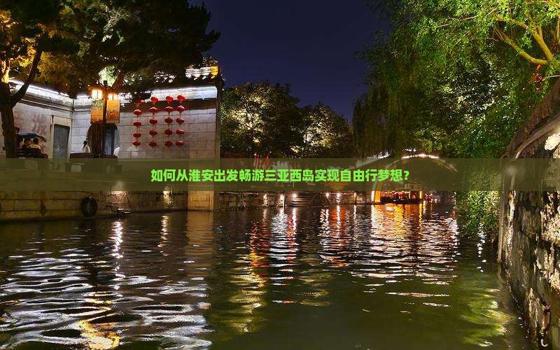 如何从淮安出发畅游三亚西岛实现自由行梦想？