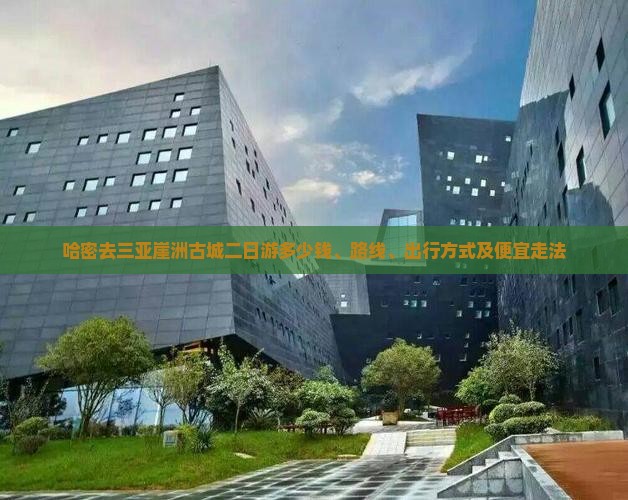 哈密去三亚崖洲古城二日游多少钱、路线、出行方式及便宜走法