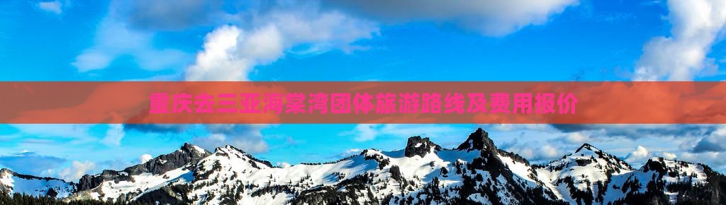 重庆去三亚海棠湾团体旅游路线及费用报价