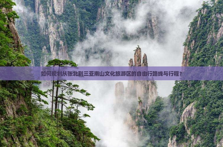 如何规划从张北到三亚南山文化旅游区的自由行路线与行程？
