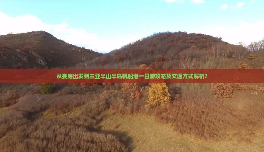 从娄底出发到三亚半山半岛帆船港一日游攻略及交通方式解析？